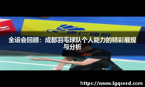 全运会回顾：成都羽毛球队个人能力的精彩展现与分析