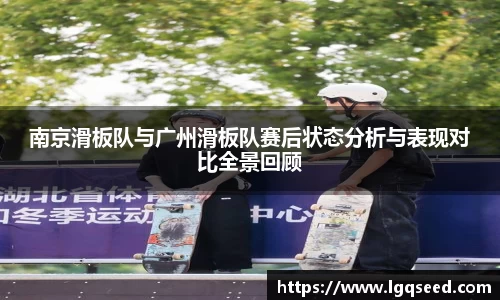 南京滑板队与广州滑板队赛后状态分析与表现对比全景回顾