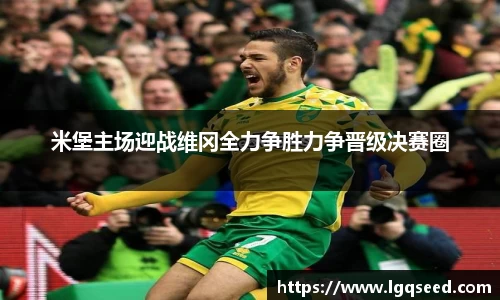 米堡主场迎战维冈全力争胜力争晋级决赛圈