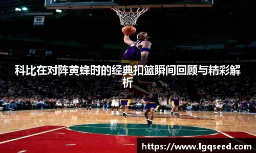 科比在对阵黄蜂时的经典扣篮瞬间回顾与精彩解析