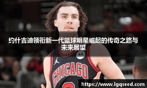 约什吉迪领衔新一代篮球明星崛起的传奇之路与未来展望