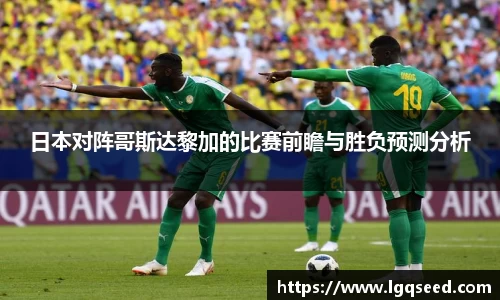 日本对阵哥斯达黎加的比赛前瞻与胜负预测分析