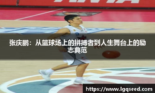 张庆鹏：从篮球场上的拼搏者到人生舞台上的励志典范