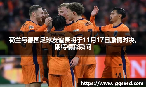 荷兰与德国足球友谊赛将于11月17日激情对决，期待精彩瞬间