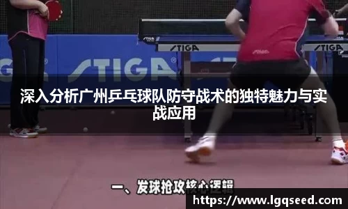深入分析广州乒乓球队防守战术的独特魅力与实战应用