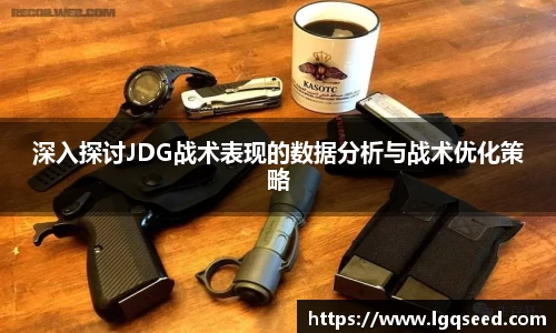 深入探讨JDG战术表现的数据分析与战术优化策略
