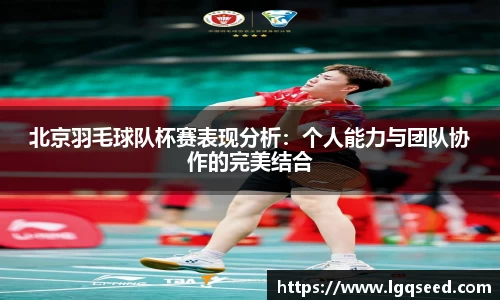 北京羽毛球队杯赛表现分析：个人能力与团队协作的完美结合